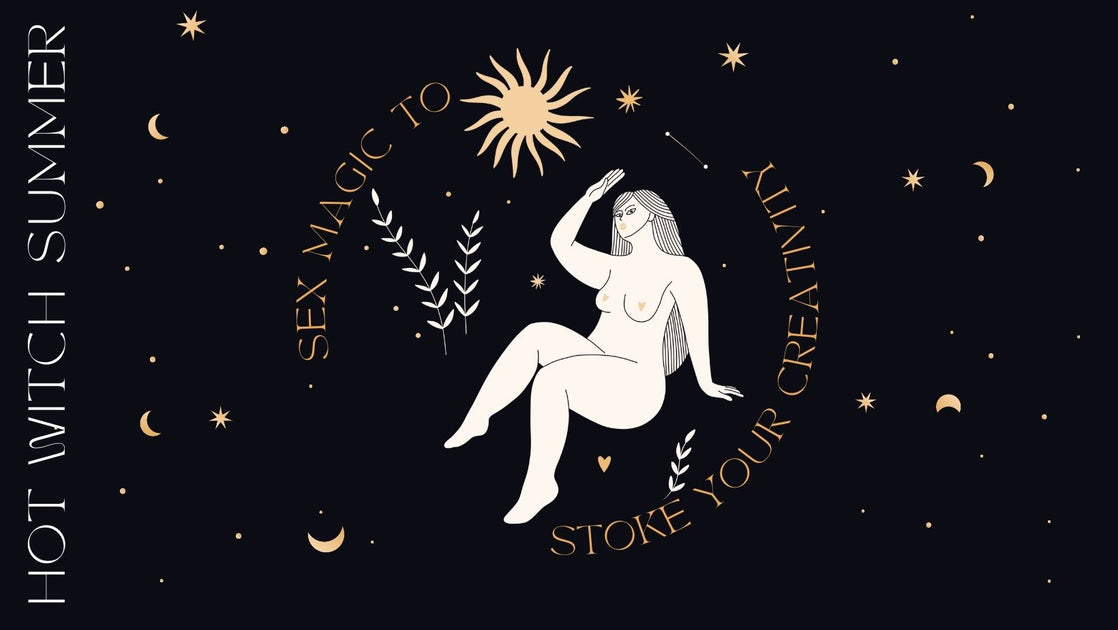 Hot Witch Summer: Sex Magic to stoke your creativity – Seagrape