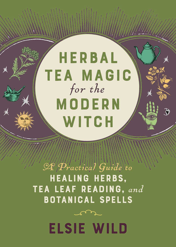 Herbal Tea Magic for the Modern Witch: A Practical Guide to Healing Herbs, Tea Leaf Reading, and Botanical Spells