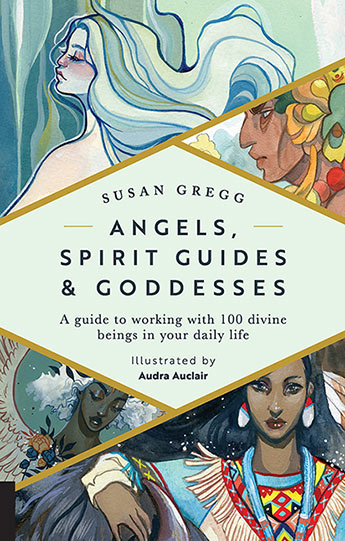 Angels, Spirit Guides, and Goddesses: A Guide to Working with 100 Divine Beings in Your Daily Life