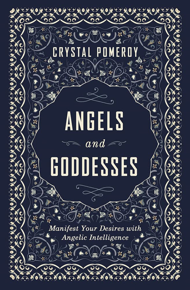 Angels and Goddesses: Manifest Your Desires with Angelic Intelligence by Crystal Pomeroy