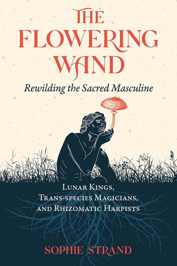 The Flowering Wand: Rewilding the Sacred Masculine
