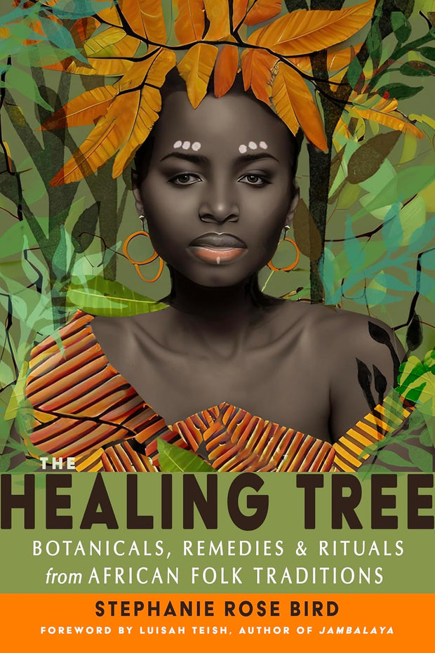 The healing tree Botanicals, Remedies, and Rituals from African Folk Traditions