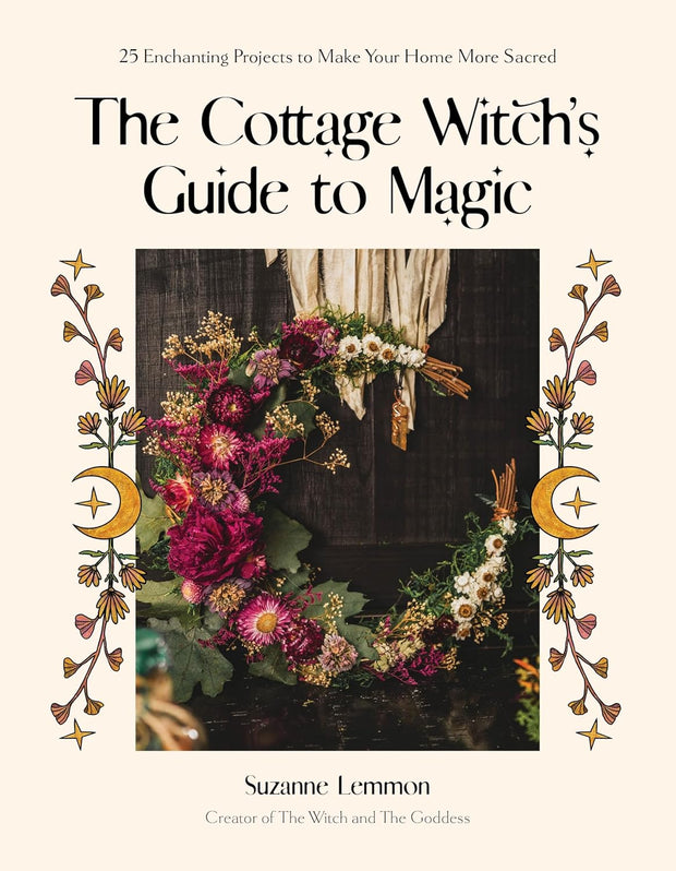 Cottage Witch's Guide To Magic: 25 Enchanting Home Projects