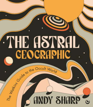 The Astral Geographic: THE WATKINS GUIDE TO THE OCCULT WORLD