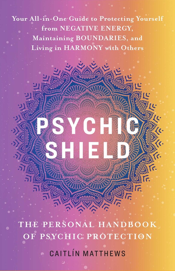 Psychic Shield: The Personal Handbook of Psychic Protection