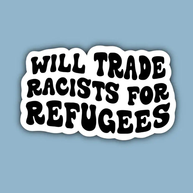 Will Trade Racists for Refugees Sticker