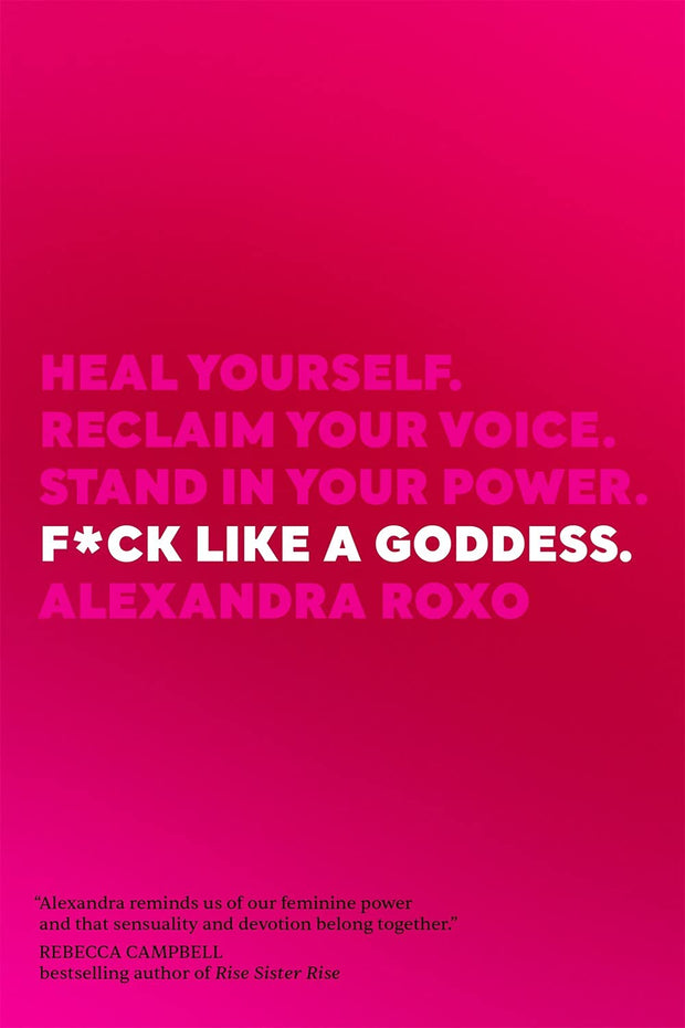 F*ck Like A Goddess: Heal Yourself, Reclaim Your Voice, Stand In Your Power