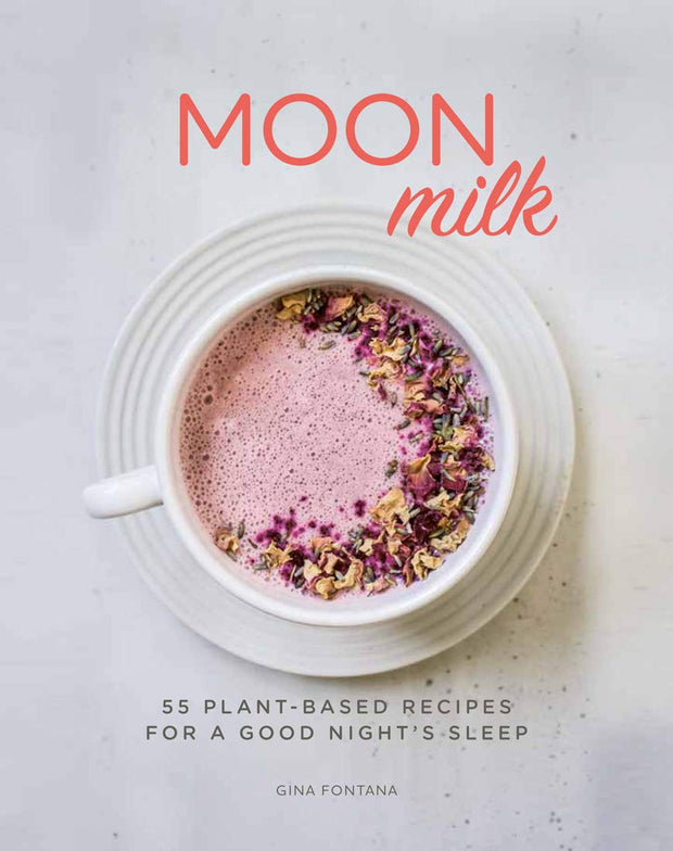 Moon Milk: 55 Plant-Based Recipes for a Good Night's Sleep