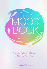 The Mood Book: Crystals, Oils, and Rituals to Elevate Your Spirit