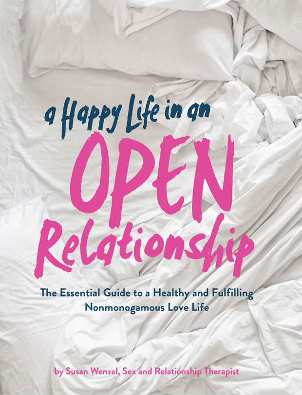 A Happy Life in an Open Relationship: The Essential Guide to a Healthy and Fulfilling Nonmonogamous Love Life
