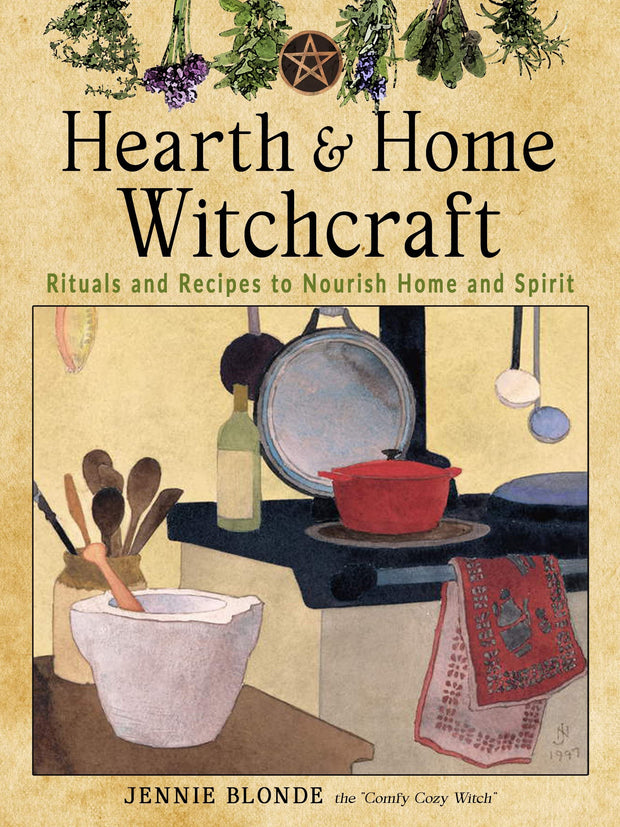 Hearth & Home Witchcraft: Rituals and Recipes to Nourish Home and Spirit