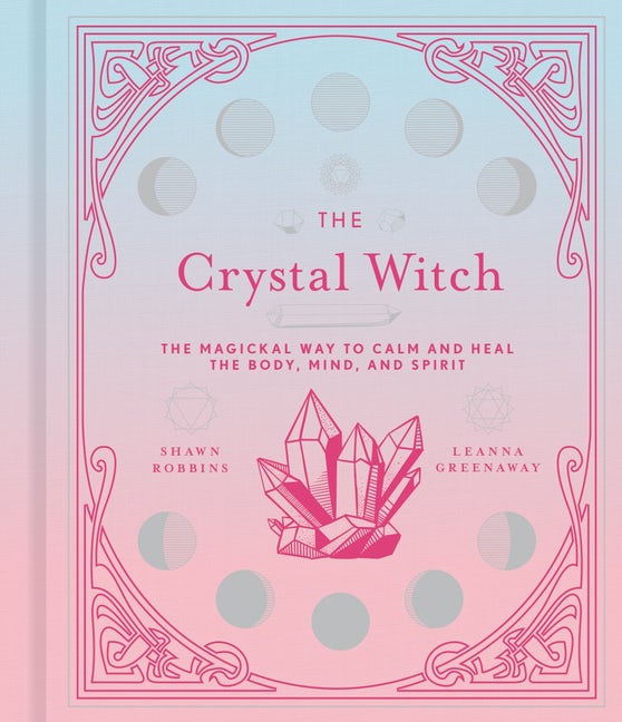 The Crystal Witch: The Magical Way to Calm and Heal the Body, Mind, and Spirit