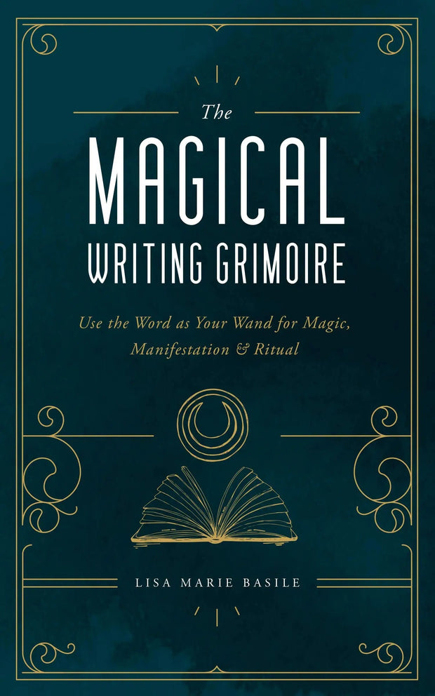 The Magical Writing Grimoire: Use the Word as Your Wand for Magic, Manifestation & Ritual