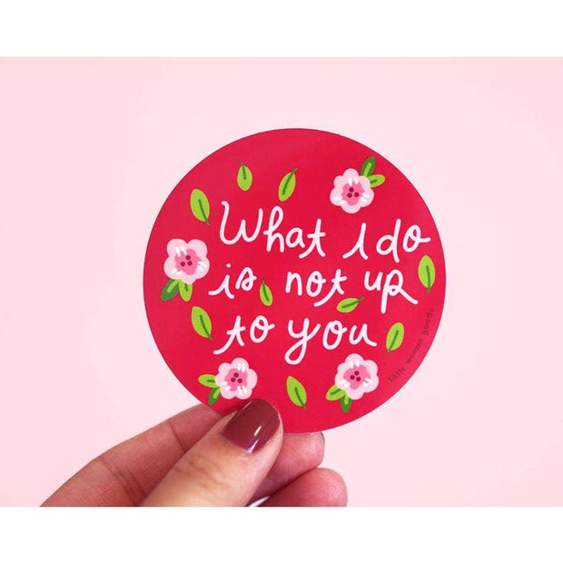 What I Do Is Not Up to You Sticker